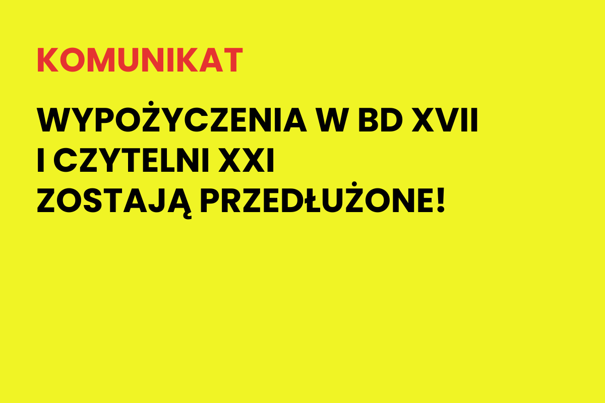 Na żółtym tle napis: Komunikat. Wypożyczenia w BD XVII i Czytelni XXI zostają przedłużone!